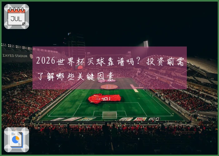 2026世界杯买球靠谱吗？投资前需了解哪些关键因素