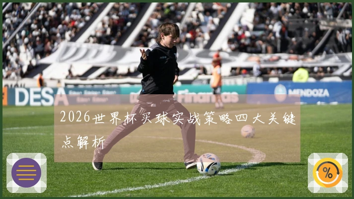 2026世界杯买球实战策略四大关键点解析